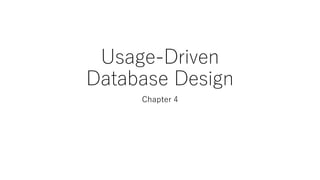 Usage-Driven
Database Design
Chapter 4
 