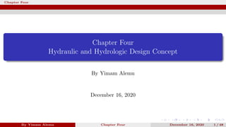 Chapter Four
Chapter Four
Hydraulic and Hydrologic Design Concept
By Yimam Alemu
December 16, 2020
By Yimam Alemu Chapter Four December 16, 2020 1 / 48
 