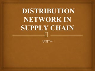 DISTRIBUTION
NETWORK IN
SUPPLY CHAIN
UNIT-4
 