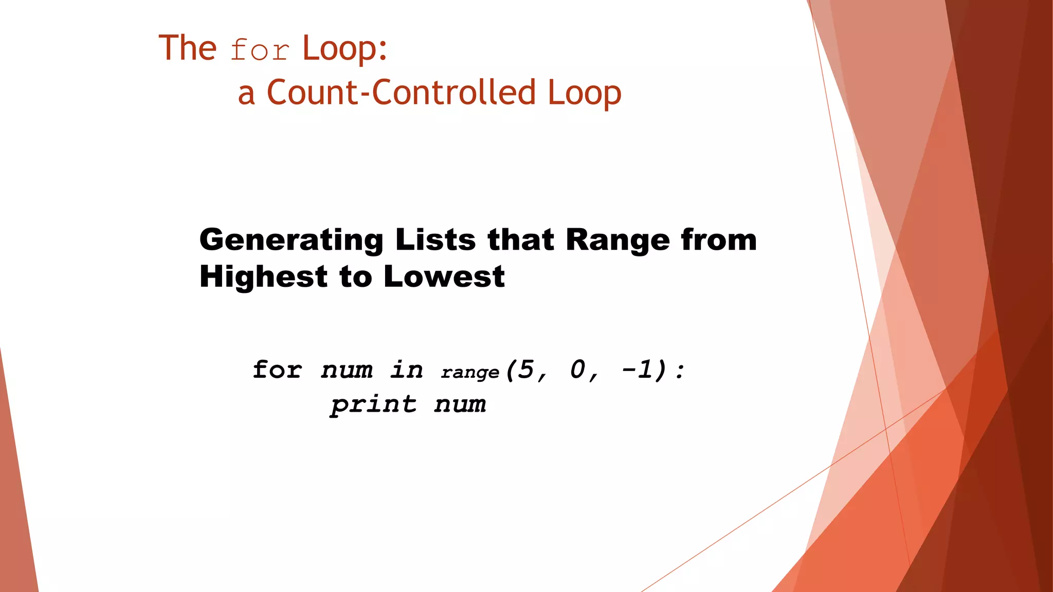 The for Loop:
a Count-Controlled Loop
Generating Lists that Range from
Highest to Lowest
for num in range(5, 0, -1):
print num
 