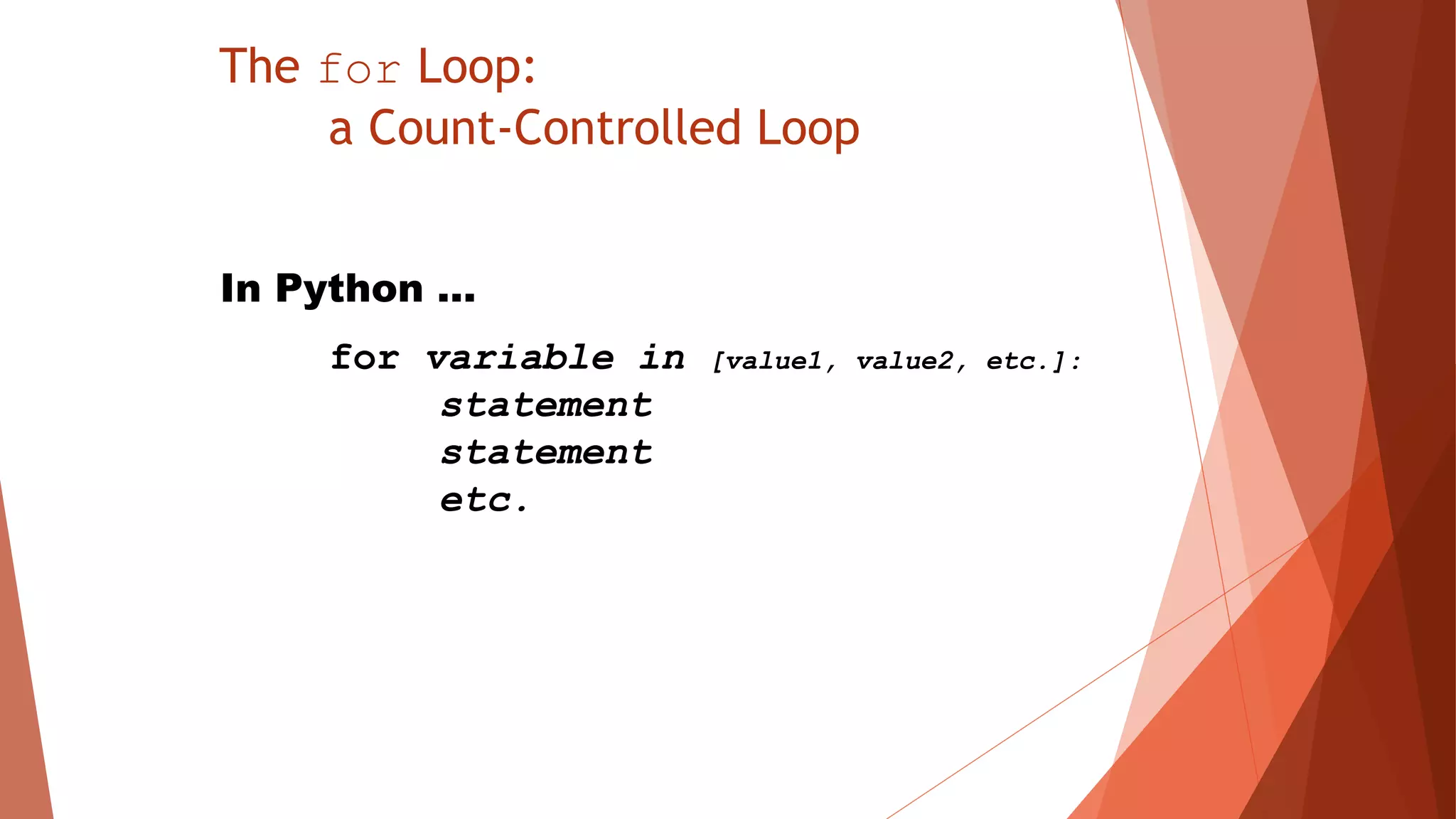 The for Loop:
a Count-Controlled Loop
In Python …
for variable in [value1, value2, etc.]:
statement
statement
etc.
 