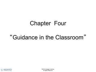 Chapter Four
“Guidance in the Classroom”
©2014 Cengage Learning.
All Rights Reserved.
 