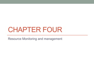 CHAPTER FOUR
Resource Monitoring and management
 