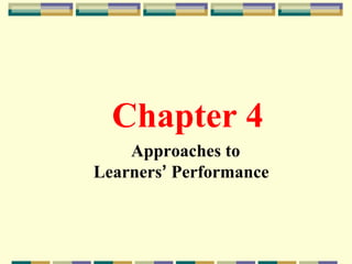 Chapter 4
Approaches to
Learners’ Performance
 