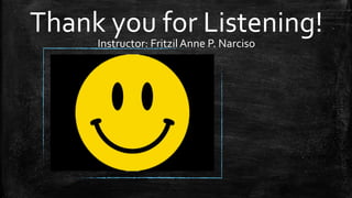 Thank you for Listening!
Instructor: FritzilAnne P. Narciso
 