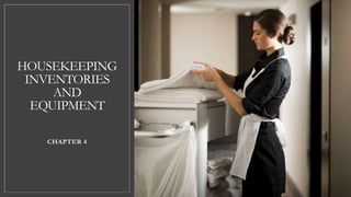 HOUSEKEEPING
INVENTORIES
AND
EQUIPMENT
CHAPTER 4
 