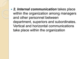  2. Internal communication takes place
within the organization among managers
and other personnel between
department, sup...