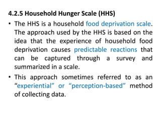 4.2.5 Household Hunger Scale (HHS)
• The HHS is a household food deprivation scale.
The approach used by the HHS is based ...