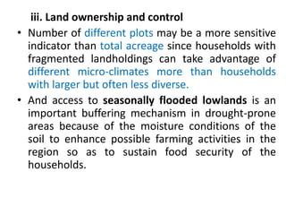 iii. Land ownership and control
• Number of different plots may be a more sensitive
indicator than total acreage since hou...