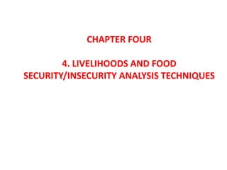 CHAPTER FOUR
4. LIVELIHOODS AND FOOD
SECURITY/INSECURITY ANALYSIS TECHNIQUES
 