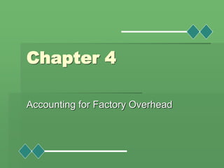 Chapter 4
Accounting for Factory Overhead
 