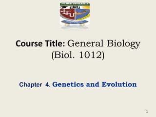 Course Title: General Biology
(Biol. 1012)
Chapter 4. Genetics and Evolution
1
 