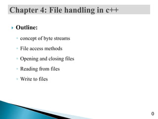 0
 Outline:
◦ concept of byte streams
◦ File access methods
◦ Opening and closing files
◦ Reading from files
◦ Write to files
 