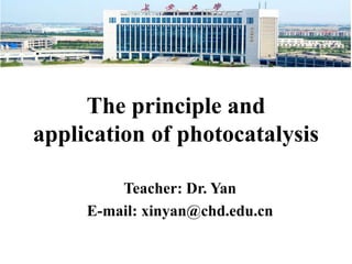 The principle and
application of photocatalysis
Teacher: Dr. Yan
E-mail: xinyan@chd.edu.cn
 