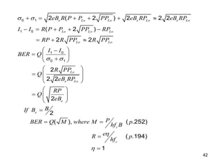 42
0 1
1 0
1 0
0 1
2 ( 2 ) 2 2 2
( 2 )
2 2
2
2 2
2
2
( ), ( .252)
( .194)
1
e Lo Lo e Lo e Lo
Lo Lo Lo
Lo Lo
Lo
e Lo
e
e
c
c
eB R P P PP eB RP eB RP
I I R P P PP RP
RP R PP R PP
I I
BER Q
R PP
Q
eB RP
RP
Q
eB
B
If B
P
BER Q M where M p
hf B
e
R p
hf
 
 


     
    
  
 

  

 
 
  
 
 
 
  
 
 

 


 