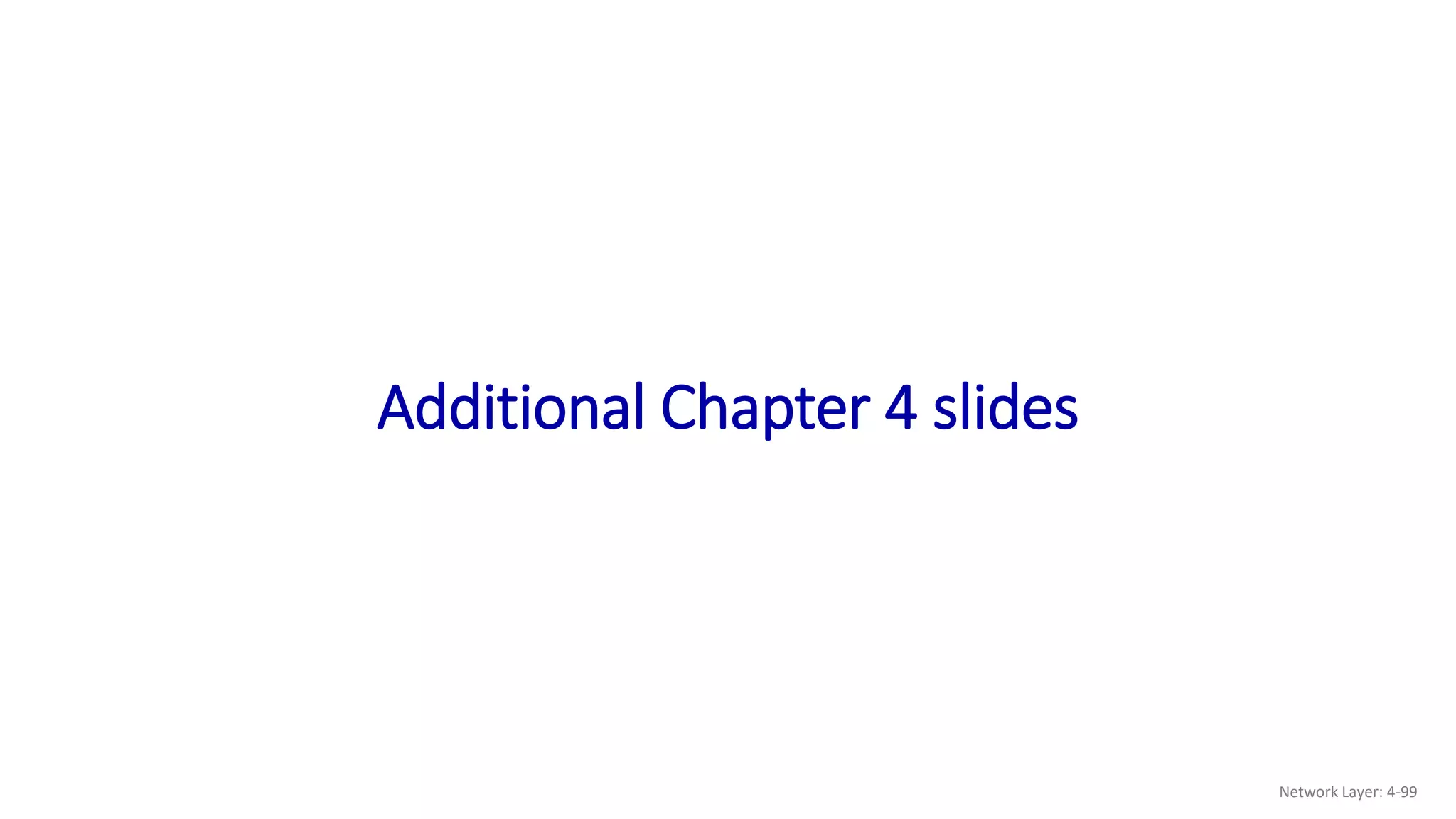 Additional Chapter 4 slides
Network Layer: 4-99
 