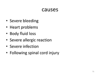 causes
• Severe bleeding
• Heart problems
• Body fluid loss
• Severe allergic reaction
• Severe infection
• Following spinal cord injury
70
 