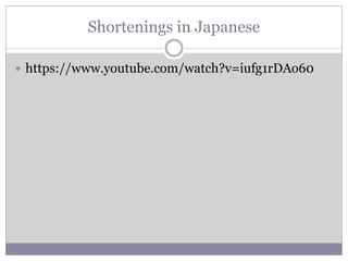 Shortenings in Japanese
 https://www.youtube.com/watch?v=iufg1rDAo60
 