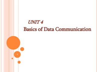 UNIT 4
Basics of Data Communication
1
 