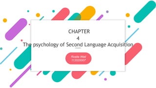 CHAPTER
4
The psychology of Second Language Acquisition
Rosita Wati
112020007
 