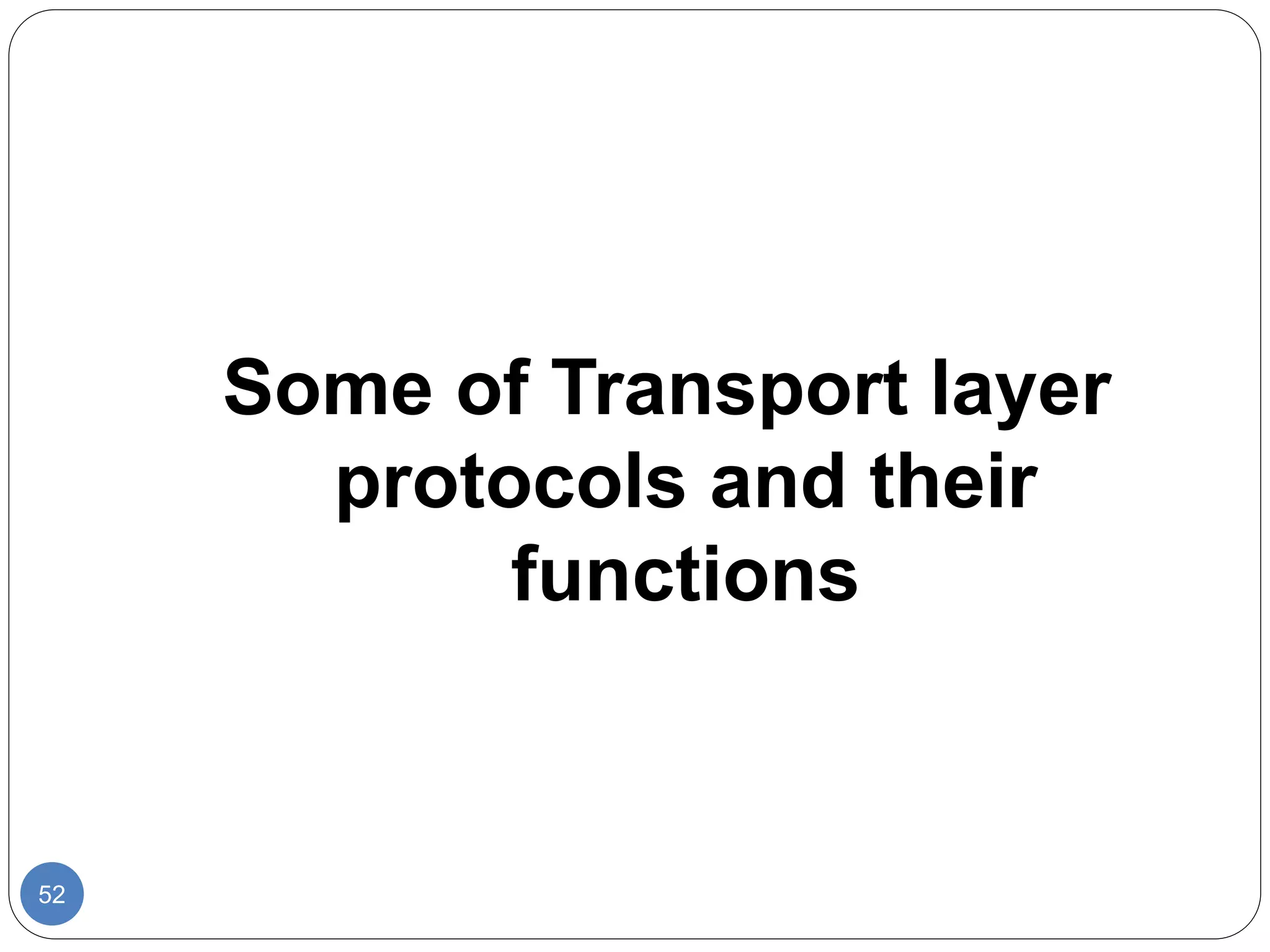 52
Some of Transport layer
protocols and their
functions
 