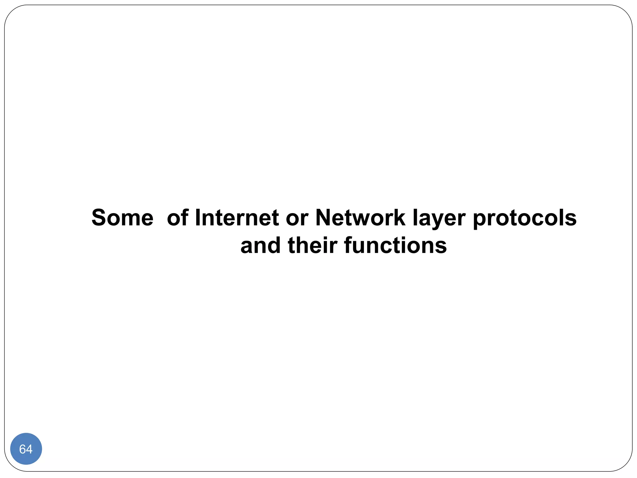 64
Some of Internet or Network layer protocols
and their functions
 