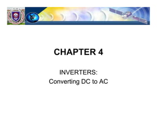 CHAPTER 4
INVERTERS:
Converting DC to AC
 