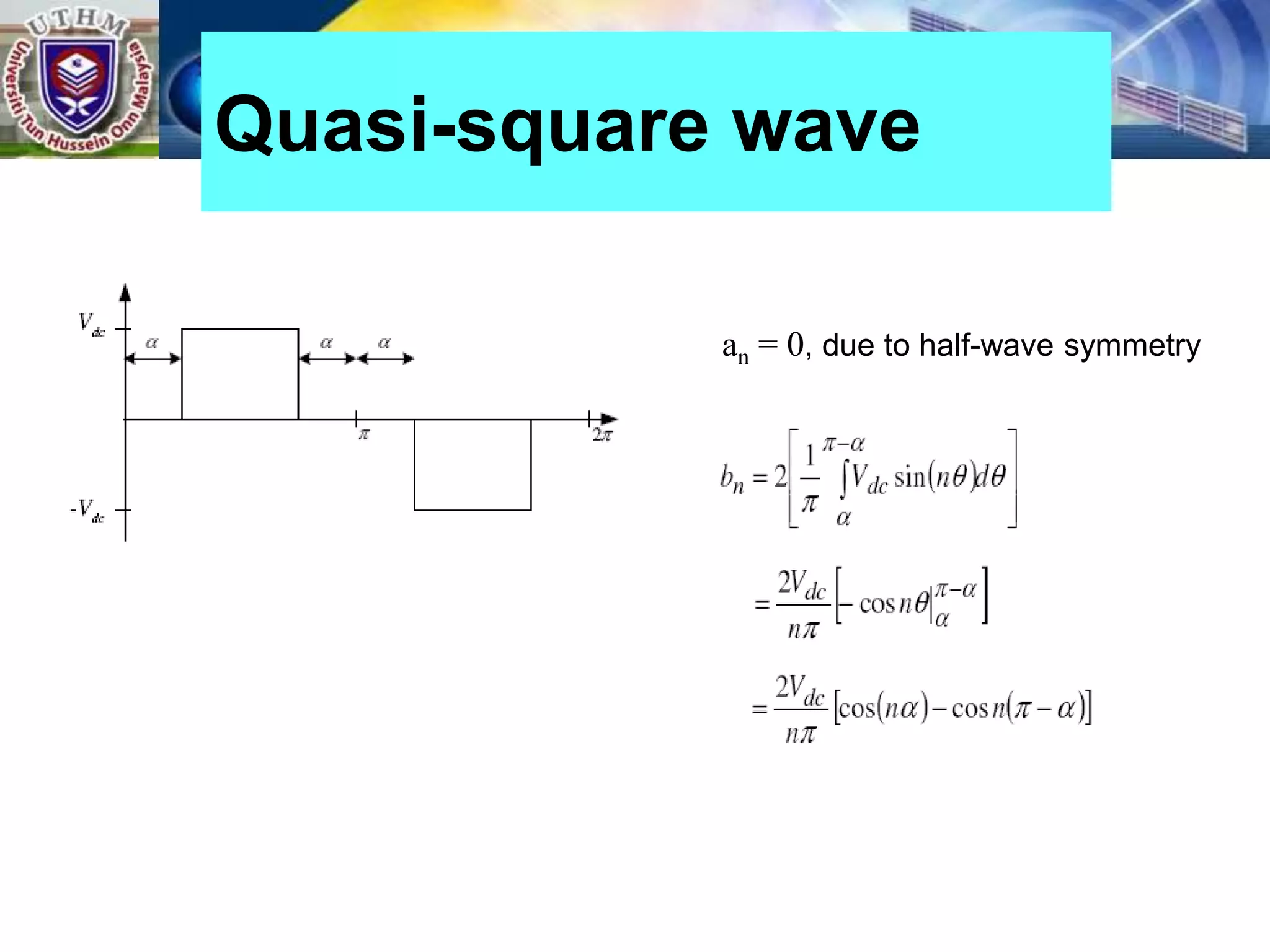 Quasi-square wave
an = 0, due to half-wave symmetry
 