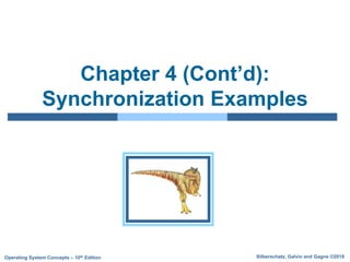 Silberschatz, Galvin and Gagne ©2018
Operating System Concepts – 10th Edition
Chapter 4 (Cont’d):
Synchronization Examples
 