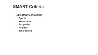  Milestones should be
◦ Specific
◦ Measurable
◦ Assignable
◦ Realistic
◦ Time-framed
41
 