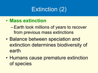 Extinction (2)
• Mass extinction
–Earth took millions of years to recover
from previous mass extinctions
• Balance between speciation and
extinction determines biodiversity of
earth
• Humans cause premature extinction
of species
 