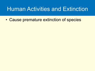 Human Activities and Extinction
• Cause premature extinction of species
 