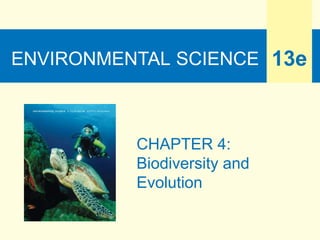ENVIRONMENTAL SCIENCE 13e
CHAPTER 4:
Biodiversity and
Evolution
 