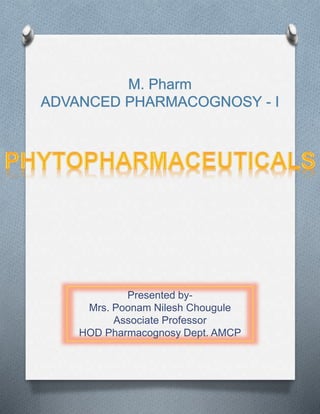 Presented by-
Mrs. Poonam Nilesh Chougule
Associate Professor
HOD Pharmacognosy Dept. AMCP
 