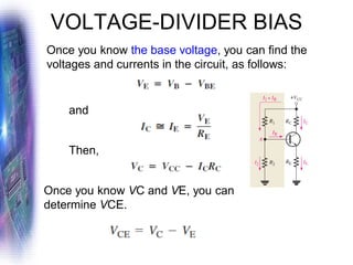 VOLTAGE-DIVIDER BIAS
Once you know the base voltage, you can find the
voltages and currents in the circuit, as follows:
Once you know VC and VE, you can
determine VCE.
and
Then,
 