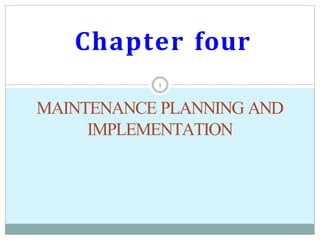 MAINTENANCE PLANNING AND
IMPLEMENTATION
1
Chapter four
 