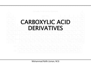 CARBOXYLIC ACID
DERIVATIVES
Mohammad Rofik Usman, M.Si
 