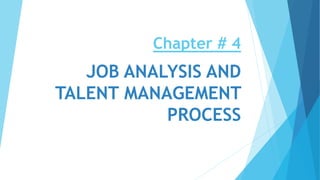 JOB ANALYSIS AND
TALENT MANAGEMENT
PROCESS
Chapter # 4
 