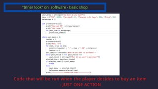 "Inner look" on software - basic shop
Code that will be run when the player decides to buy an item
- JUST ONE ACTION
 