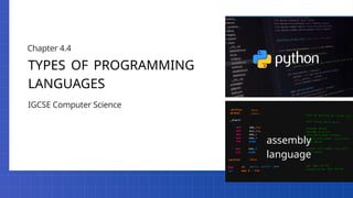 TYPES OF PROGRAMMING
LANGUAGES
IGCSE Computer Science
Chapter 4.4
assembly
language
 