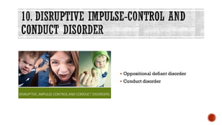 10. DISRUPTIVE IMPULSE-CONTROL AND
CONDUCT DISORDER
▪ Oppositional defiant disorder
▪ Conduct disorder
 