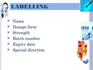 LABELLING
 Name
 Dosage form
 Strength
 Batch number
 Expiry date
 Special direction
 