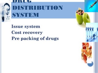 DRUG
DISTRIBUTION
SYSTEM
Issue system
Cost recovery
Pre packing of drugs
 