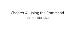 Chapter 4. Using the Command-Line Interface.pptx