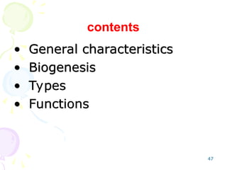 47
contents
• General characteristics
• Biogenesis
• Types
• Functions
 