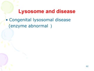 62
Lysosome and disease
• Congenital lysosomal disease
(enzyme abnormal ）
 