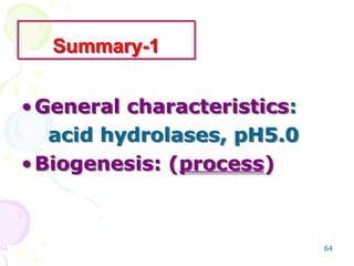 64
Summary-1
•General characteristics:
acid hydrolases, pH5.0
•Biogenesis: (process)
 