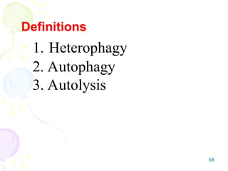 68
Definitions
1. Heterophagy
2. Autophagy
3. Autolysis
 