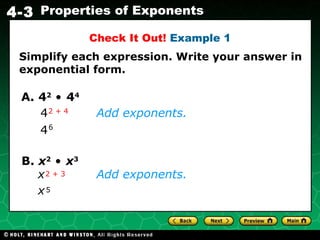Check It Out!  Example 1 B.  x 2  •   x 3 Add exponents. Add exponents. Simplify each expression. Write your answer in exponential form. A. 4 2  •   4 4 4 6 4 2 + 4 x 5 x 2 + 3 