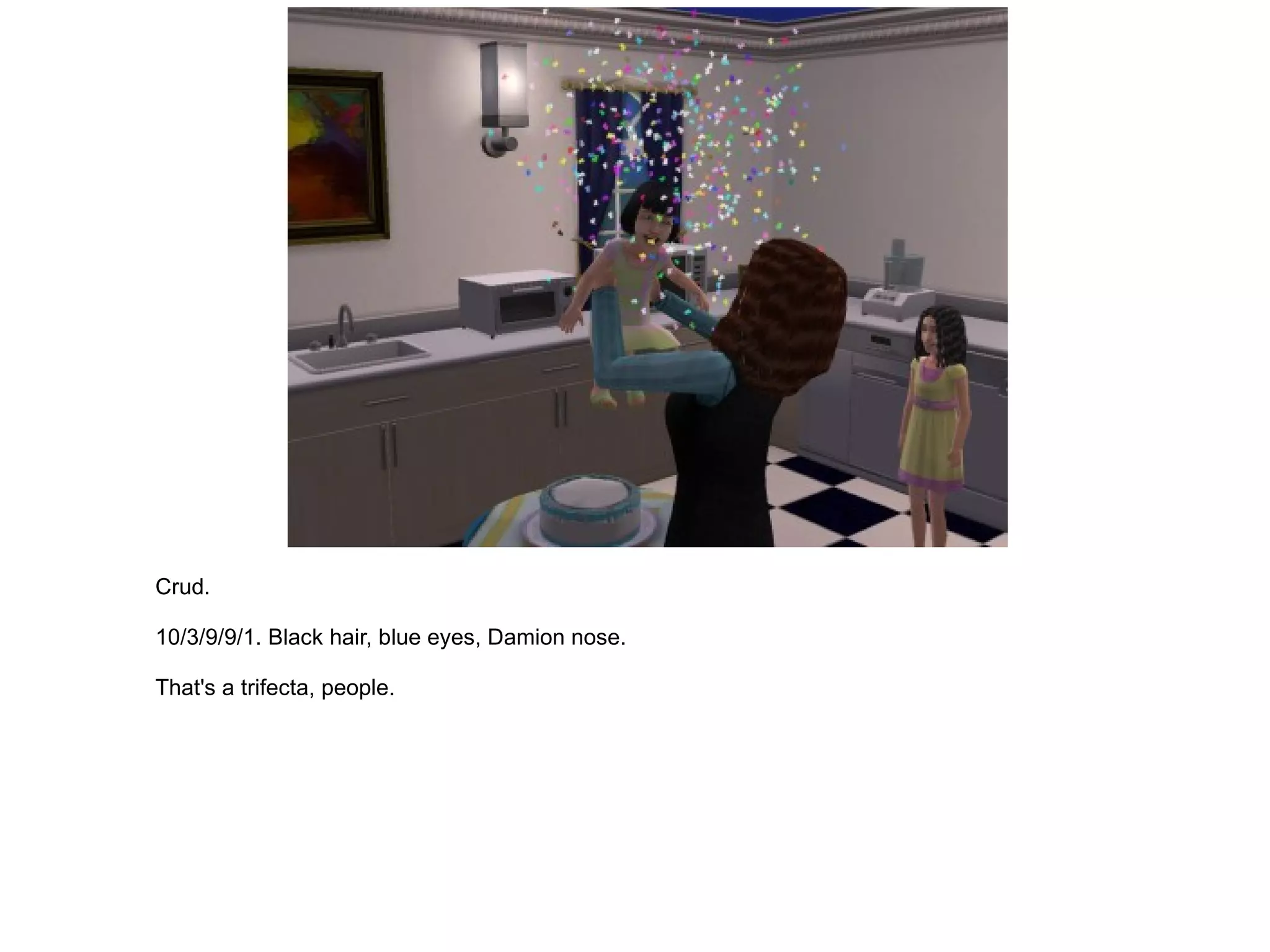 Crud. 10/3/9/9/1. Black hair, blue eyes, Damion nose. That's a trifecta, people. 